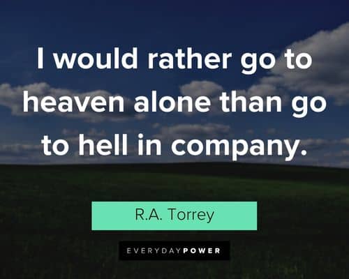 Heaven quotes about I would rather go to heaven alone than go to hell in company