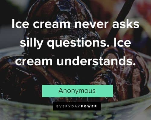 Ice Cream quotes about ice cream never asks silly questions. Ice cream understands