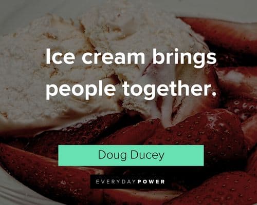 Ice Cream quotes about ice cream brings people together.