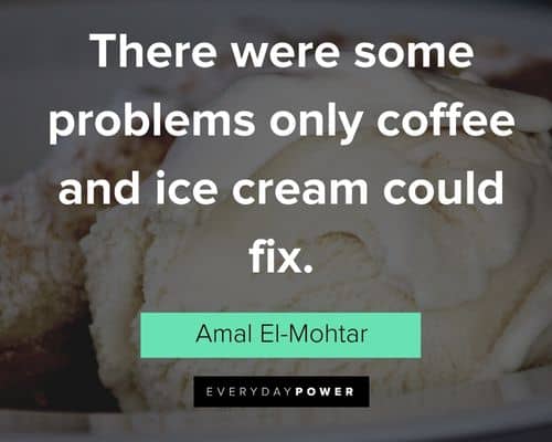 Ice Cream quotes about there were some problems only coffee and ice cream could fix