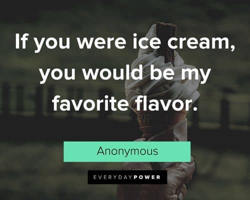 Ice Cream quotes about if you were ice cream, you would be my favorite flavor
