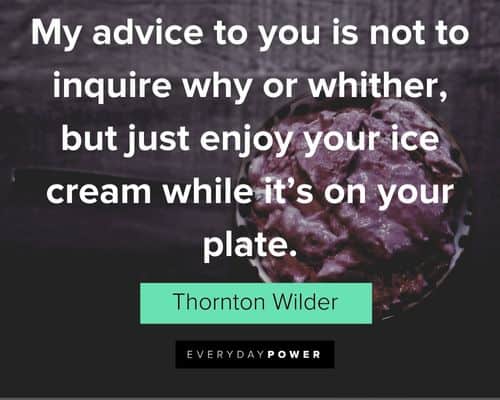 Ice Cream quotes about my advice to you is not to inquire why or whither