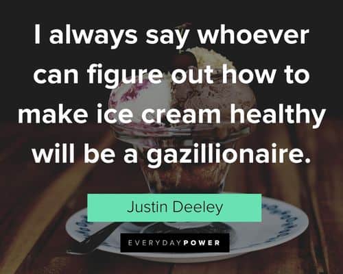 Ice Cream quotes about I always say whoever can figure out how to make ice cream healthy will be a gazillionaire