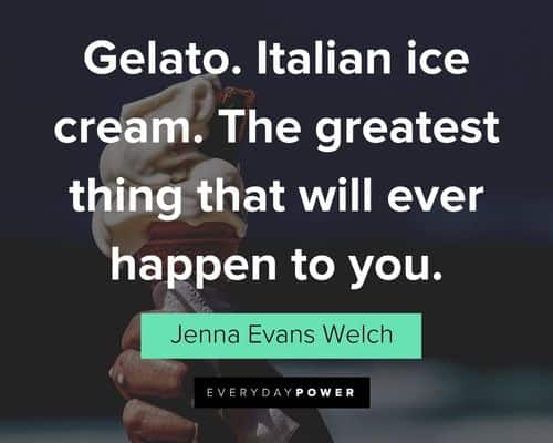 Ice Cream quotes about gelato. Italian ice cream. The greatest thing that will ever happen to you