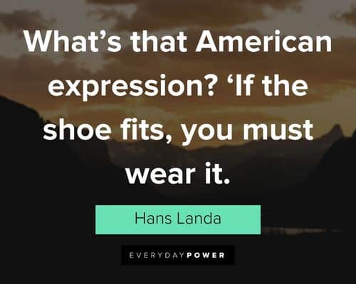 Inglourious Basterds quotes about what's that American expression? 'If the shoe fits, you must wear it