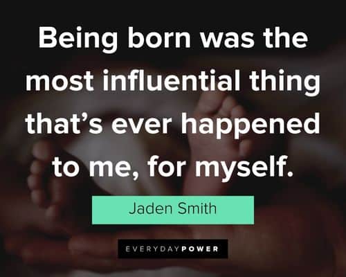 jaden smith quotes about being born was the most influential thing that's ever happened to me