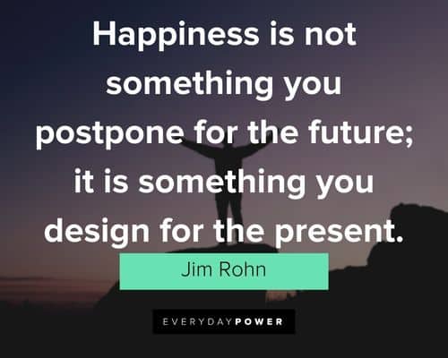 jim rohn quotes about happiness is not something you postpone for the future