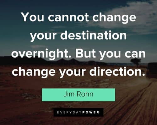 jim rohn quotes about you cannot change your destination overnight. But you can change your direction