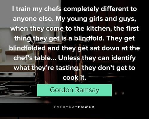 kitchen quotes about I train my chefs completely different to anyone else