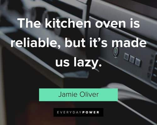 kitchen quotes about the kitchen oven is reliable, but it’s made us lazy