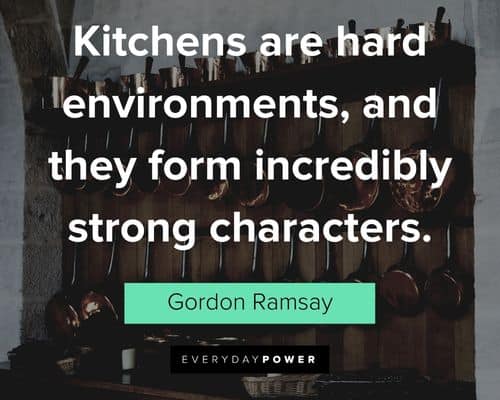 kitchen quotes about kitchens are hard environments, and they form incredibly strong characters