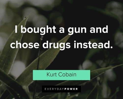 kurt cobain quotes about I bought a gun and chose drugs instead