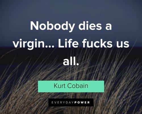 kurt cobain quotes about life fucks us all