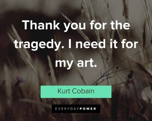 kurt cobain quotes about thank you for the tragedy. I need it for my art