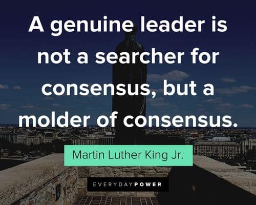 leadership quotes about a genuine leader is not a searcher for consensus, but a molder of consensus