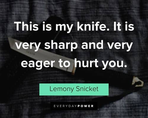 A Series of Unfortunate Events quotes about this is my knife. It is very sharp and very eager to hurt you