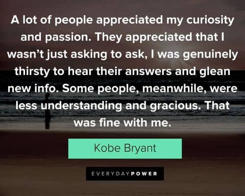 Mamba Mentality quotes about a lot of people appreciated my curiosity and passion