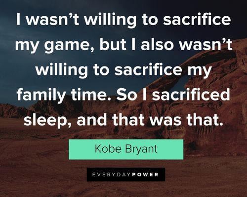 Mamba Mentality quotes about I wasn’t willing to sacrifice my game