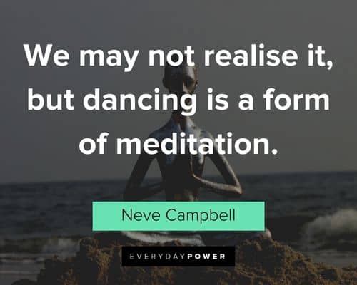 meditation quotes about we may not realise it, but dancing is a form of meditation