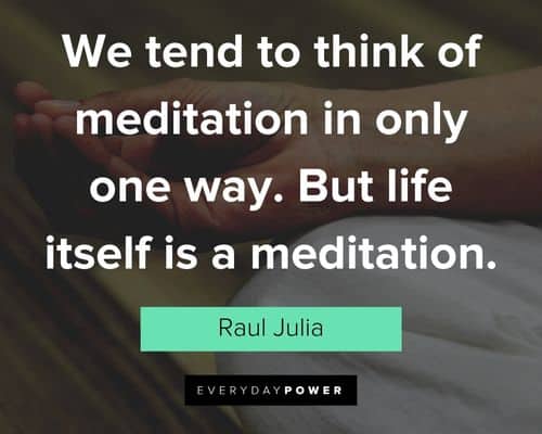 meditation quotes about we tend to think of meditation in only one way. But life itself is a meditation