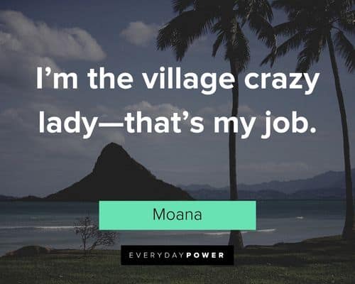 Moana quotes about I’m the village crazy lady—that’s my job