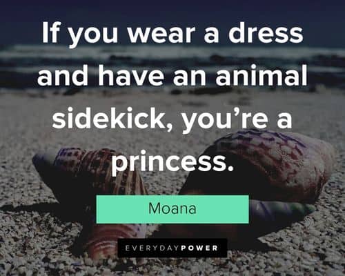 Moana quotes about if you wear a dress and have an animal sidekick, you’re a princess