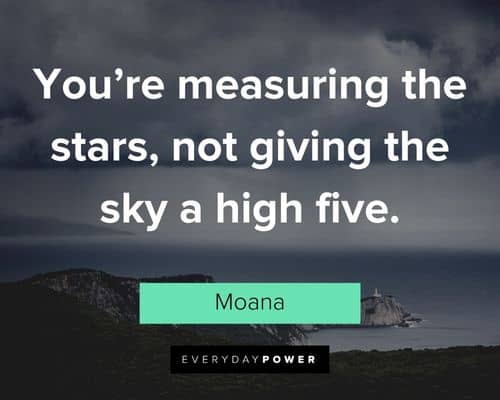 Moana quotes about you're measuring the stars, not giving the sky a high five
