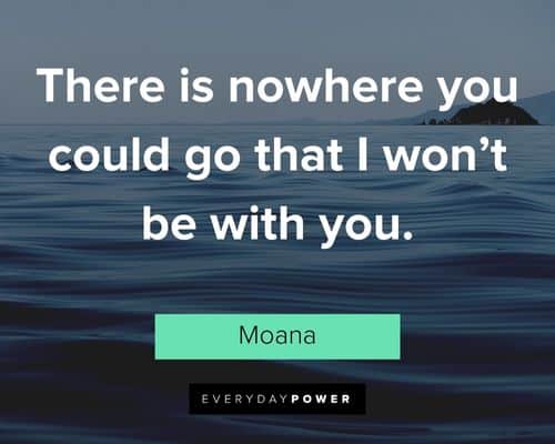 Moana quotes about there is nowhere you could go that I won’t be with you