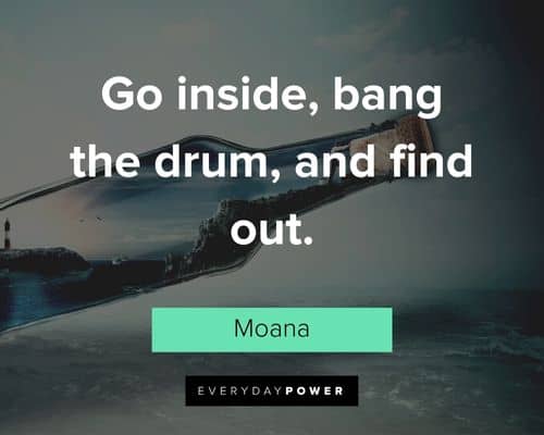 Moana quotes about go inside, bang the drum, and find out