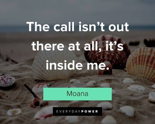 Moana quotes about the call isn’t out there at all, it’s inside me