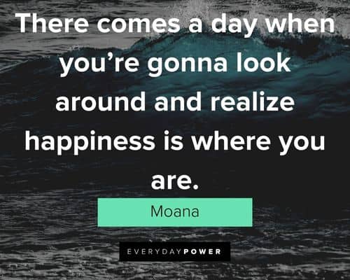 Moana quotes about there comes a day when you're gonna look around