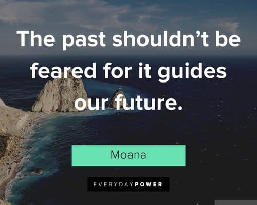 Moana quotes about the past shouldn’t be feared for it guides our future