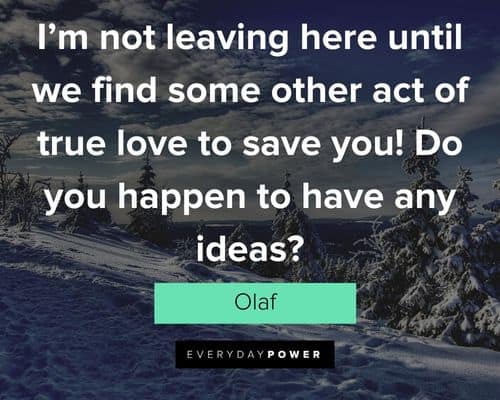 Olaf quotes about I’m not leaving here until we find some other act of true love to save you