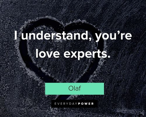 Olaf quotes about I understand, you're love experts