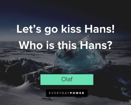 Olaf quotes about let’s go kiss Hans! Who is this Hans