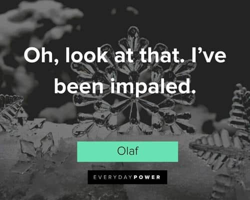 Olaf quotes about oh, look at that. I’ve been impaled