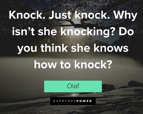 Olaf quotes about knock. Just knock. Why isn't she knocking? Do you think she knows how to knock