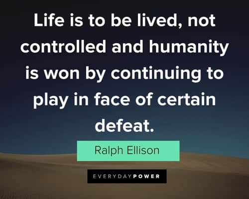 quotes about control that life is to be lived, not controlled and humanity is won by continuing to play in face of certain defeat