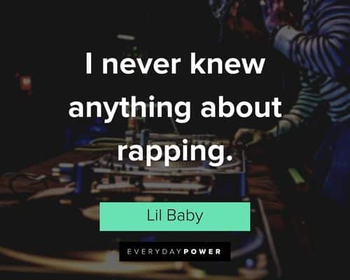 Lil Baby Quotes about I never knew anything about rapping