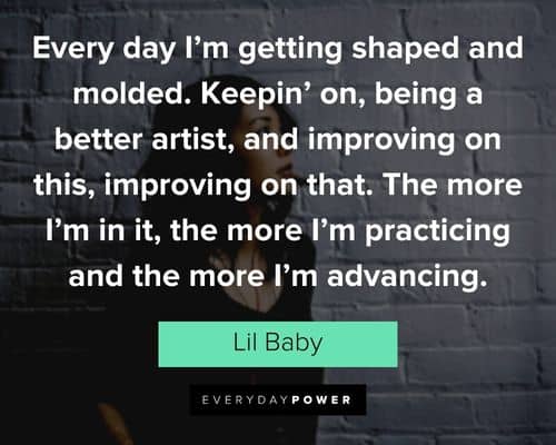 Lil Baby quotes about every day I'm getting shaped and molded