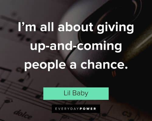 Lil Baby quotes about I'm all about giving up and coming people a chance