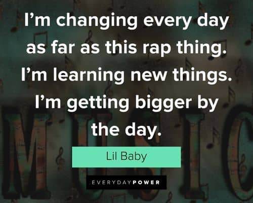 Lil Baby quotes about I'm changing every day as far as this rap thing
