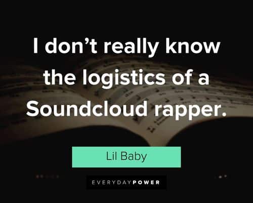 Lil Baby quotes about I don't really know the logistics of a Soundcloud rapper