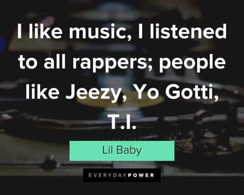 Lil Baby Quotes about I like music, I listened to all rappers; people like Jeezy, Yo Gotti, T.I