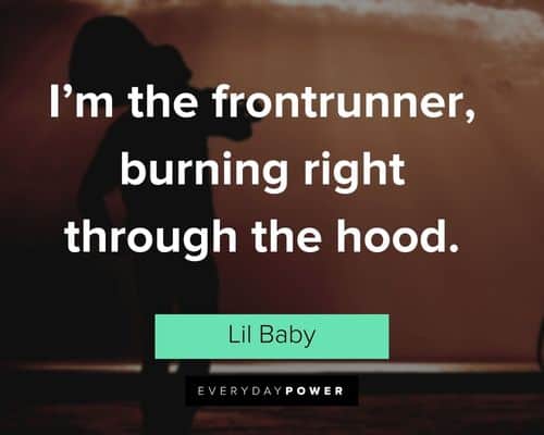 Lil Baby quotes about I'm the frontrunner, burning right through the hood