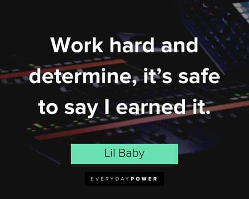 Lil Baby quotes about work hard and determine, it's safe to say I earned it