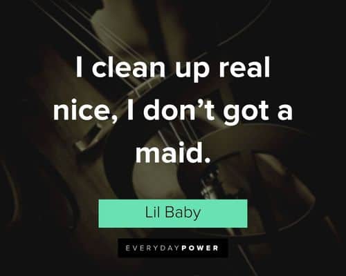 Lil Baby quotes about I clean up real nice, I don't got a maid
