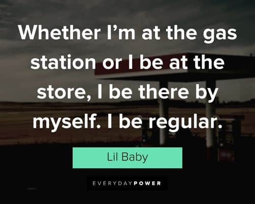 Lil Baby quotes about whether I'm at the gas station or I be at the store, I be there by myself
