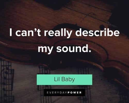 Lil Baby Quotes and lyrics about really describe my sound