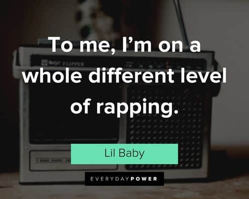 Lil Baby Quotes about I'm on a whole different leveel of rapping